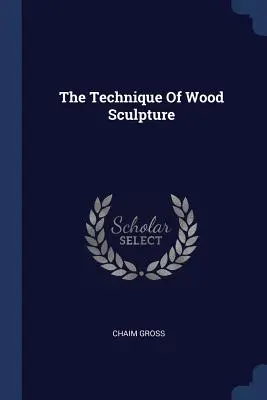 La technique de la sculpture sur bois - The Technique of Wood Sculpture