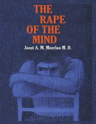 Le viol de l'esprit : La psychologie du contrôle de la pensée, de la mystification et du lavage de cerveau - The Rape of the Mind: The Psychology of Thought Control, Menticide, and Brainwashing