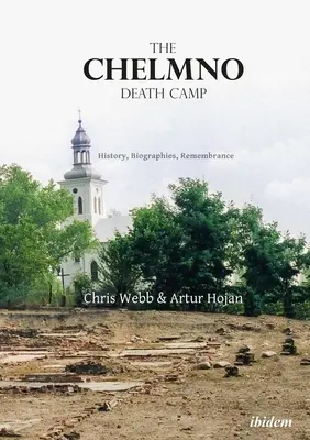 Le camp de la mort de Chelmno : histoire, biographies, souvenirs - The Chelmno Death Camp: History, Biographies, Remembrance