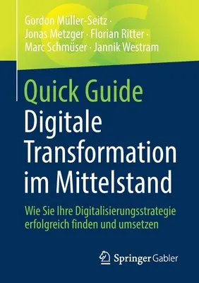 Guide rapide Digitale Transformation Im Mittelstand : Comment trouver et mettre en place une stratégie de numérisation efficace - Quick Guide Digitale Transformation Im Mittelstand: Wie Sie Ihre Digitalisierungsstrategie Erfolgreich Finden Und Umsetzen