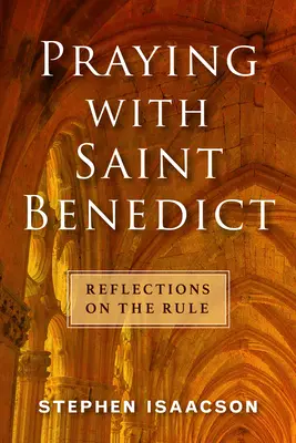 Prier avec saint Benoît : Réflexions sur la Règle - Praying with Saint Benedict: Reflections on the Rule