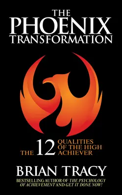 La transformation du phénix : Les 12 qualités des personnes très performantes pour relancer votre carrière et votre vie - The Phoenix Transformation: 12 Qualities of High Achievers to Reboot Your Career and Life