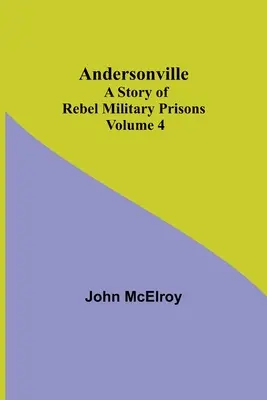 Andersonville : L'histoire des prisons militaires rebelles - Volume 4 - Andersonville: A Story of Rebel Military Prisons - Volume 4