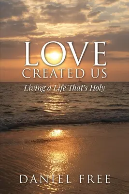 L'amour nous a créés : Vivre une vie sainte - Love Created Us: Living a Life That's Holy