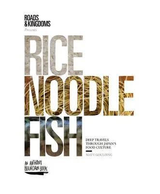 Riz, nouilles, poisson : Voyage au cœur de la culture alimentaire japonaise - Rice, Noodle, Fish: Deep Travels Through Japan's Food Culture