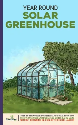 Year Round Solar Greenhouse : Guide étape par étape pour concevoir et construire votre propre serre solaire passive en moins de 30 jours, sans vous noyer dans la poussière. - Year Round Solar Greenhouse: Step-By-Step Guide to Design And Build Your Own Passive Solar Greenhouse in as Little as 30 Days Without Drowning in a