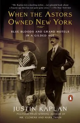 Quand les Astors possédaient New York : Sang bleu et grands hôtels à l'âge d'or - When the Astors Owned New York: Blue Bloods and Grand Hotels in a Gilded Age