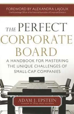 Le parfait conseil d'administration : Un manuel pour maîtriser les défis uniques des sociétés à petite capitalisation - The Perfect Corporate Board: A Handbook for Mastering the Unique Challenges of Small-Cap Companies