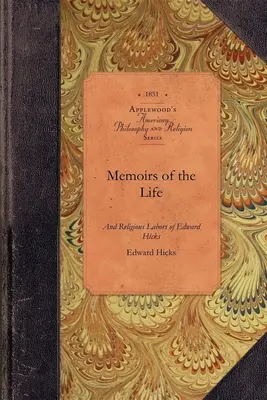 Mémoires de la vie d'Edward Hicks : Né à Newtown, dans le comté de Bucks. Pennsylvanie - Memoirs of the Life of Edward Hicks: Late of Newtown, Bucks County. Pennsylvania