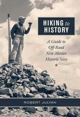 La randonnée au service de l'histoire : Guide des sites historiques hors route du Nouveau-Mexique - Hiking to History: A Guide to Off-Road New Mexico Historic Sites