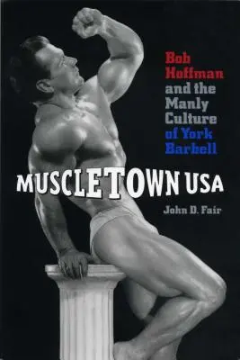 Muscletown USA : Bob Hoffman et la culture virile de York Barbell - Muscletown USA: Bob Hoffman and the Manly Culture of York Barbell