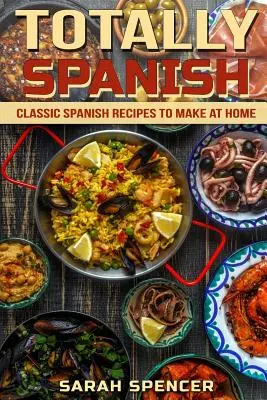 Totalement espagnol : Recettes espagnoles classiques à réaliser chez soi - Totally Spanish: Classic Spanish Recipes to Make at Home