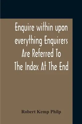 S'informer sur tout Les personnes qui s'informent sont invitées à consulter l'index à la fin du livre - Enquire Within Upon Everything Enquirers Are Referred To The Index At The End