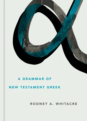 Une grammaire du grec du Nouveau Testament - A Grammar of New Testament Greek