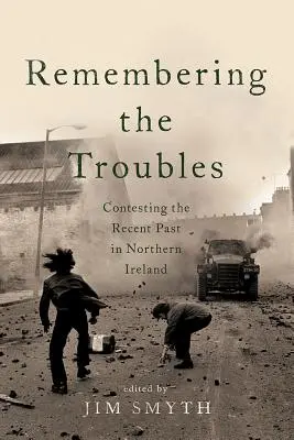 Se souvenir des troubles : Contester le passé récent en Irlande du Nord - Remembering the Troubles: Contesting the Recent Past in Northern Ireland