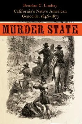L'État du meurtre : Le génocide amérindien en Californie, 1846-1873 - Murder State: California's Native American Genocide, 1846-1873