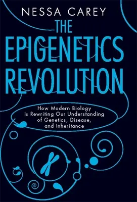 La révolution épigénétique : Comment la biologie moderne réécrit notre compréhension de la génétique, des maladies et de l'hérédité - The Epigenetics Revolution: How Modern Biology Is Rewriting Our Understanding of Genetics, Disease, and Inheritance