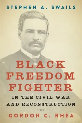 Stephen A. Swails : Combattant noir de la liberté pendant la guerre civile et la reconstruction - Stephen A. Swails: Black Freedom Fighter in the Civil War and Reconstruction