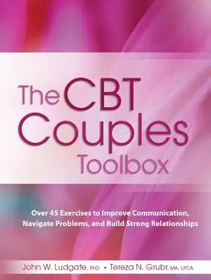 La boîte à outils de la TCC pour les couples : Plus de 45 exercices pour améliorer la communication, résoudre les problèmes et construire des relations solides - The CBT Couples Toolbox: Over 45 Exercises in Improve Communication, Navigate Problems and Build Strong Relationships