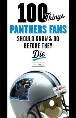 100 choses que les fans des Panthers devraient savoir et faire avant de mourir - 100 Things Panthers Fans Should Know & Do Before They Die