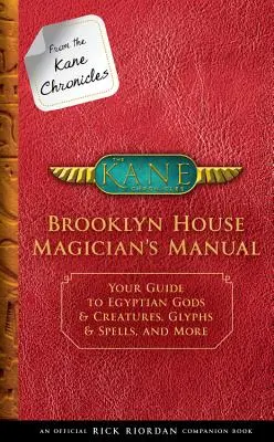 Les Chroniques de Kane : Manuel du magicien de Brooklyn House (un livre d'accompagnement officiel de Rick Riordan) : Votre guide des dieux et des créatures égyptiennes, des glyphes - From the Kane Chronicles: Brooklyn House Magician's Manual (an Official Rick Riordan Companion Book): Your Guide to Egyptian Gods & Creatures, Glyphs