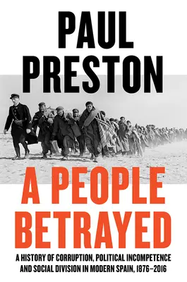 Un peuple trahi : Une histoire de corruption, d'incompétence politique et de division sociale dans l'Espagne moderne - A People Betrayed: A History of Corruption, Political Incompetence and Social Division in Modern Spain