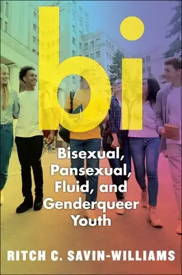 Bi : Jeunes bisexuels, pansexuels, fluides et non binaires - Bi: Bisexual, Pansexual, Fluid, and Nonbinary Youth