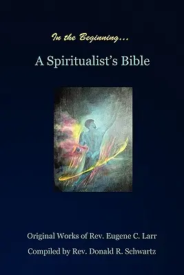 Au commencement : La Bible d'un spiritualiste - In the Beginning: A Spiritualist's Bible