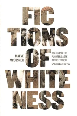 Fictions of Whiteness : Imaginer la caste des planteurs dans le roman français des Caraïbes - Fictions of Whiteness: Imagining the Planter Caste in the French Caribbean Novel