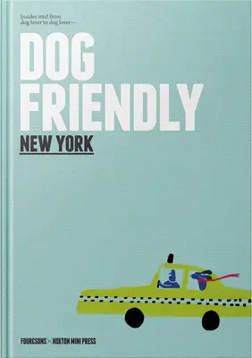 Dog Friendly New York : Le guide de l'amateur de chiens à l'amateur de chiens - Dog Friendly New York: Insider Intel from Dog Lover to Dog Lover