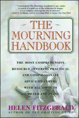 Le manuel du deuil : La ressource la plus complète offrant des conseils pratiques et compatissants pour faire face à tous les aspects de la mort et du deuil. - The Mourning Handbook: The Most Comprehensive Resource Offering Practical and Compassionate Advice on Coping with All Aspects of Death and Dy