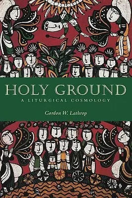 Terre sainte : Une cosmologie liturgique - Holy Ground: A Liturgical Cosmology