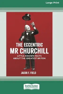 L'excentrique M. Churchill : Faits méconnus sur le plus grand des Britanniques (16pt Large Print Edition) - The Eccentric Mr Churchill: Little Known Facts about the Greatest Briton (16pt Large Print Edition)