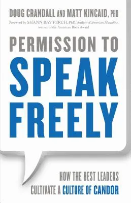 Permission de parler librement : Comment les meilleurs leaders cultivent une culture de la franchise - Permission to Speak Freely: How the Best Leaders Cultivate a Culture of Candor