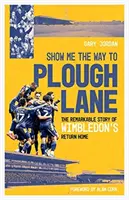 Show Me the Way to Plough Lane - The Remarkable Story of Wimbledon FC's Return Home (en anglais) - Show Me the Way to Plough Lane - The Remarkable Story of Wimbledon FC's Return Home