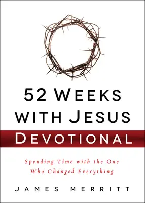 52 semaines avec Jésus : Passer du temps avec Celui qui a tout changé - 52 Weeks with Jesus Devotional: Spending Time with the One Who Changed Everything