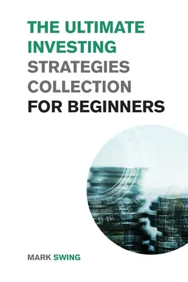 L'ultime collection de stratégies d'investissement pour les débutants : Des stratégies éprouvées pour gagner de l'argent en investissant dans les actions, l'immobilier et les crypto-monnaies - The Ultimate Investing Strategies Collection for Beginners: Proven Strategies to Make Money Investing in Stocks, Real Estate and Cryptocurrencies