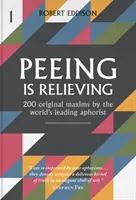 Peeing is Relieving - 200 maximes originales par le plus grand aphoriste du monde - Peeing is Relieving - 200 original maxims by the world's leading aphorist