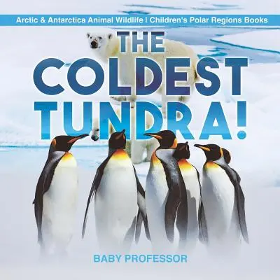 La Toundra la plus froide ! Les animaux de l'Arctique et de l'Antarctique Livres pour enfants sur les régions polaires - The Coldest Tundra! Arctic & Antarctica Animal Wildlife Children's Polar Regions Books