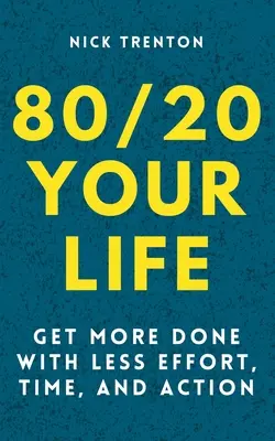 80/20 Your Life : En faire plus avec moins d'efforts, de temps et d'action - 80/20 Your Life: Get More Done With Less Effort, Time, and Action