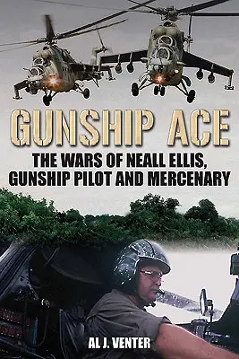 Gunship Ace : Les guerres de Neall Ellis, pilote d'hélicoptère et mercenaire - Gunship Ace: The Wars of Neall Ellis, Helicopter Pilot and Mercenary