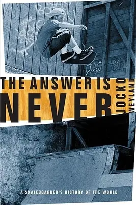 La réponse est jamais : L'histoire du monde d'un skateboarder - The Answer Is Never: A Skateboarder's History of the World