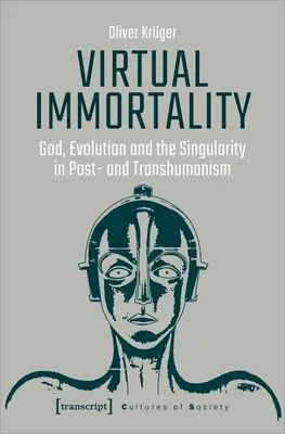 Immortalité virtuelle : Dieu, l'évolution et la singularité dans le post et le transhumanisme - Virtual Immortality: God, Evolution, and the Singularity in Post- And Transhumanism