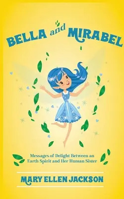 Bella et Mirabel : Messages de bonheur entre un esprit de la terre et sa sœur humaine - Bella And Mirabel: Messages of Delight Between an Earth Spirit and Her Human Sister