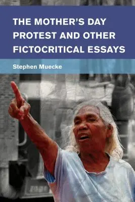 The Mother's Day Protest and Other Fictocritical Essays (La manifestation de la fête des mères et autres essais fictifs) - The Mother's Day Protest and Other Fictocritical Essays