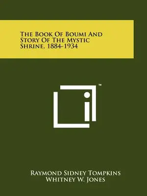 Le livre de Boumi et l'histoire du sanctuaire mystique, 1884-1934 - The Book Of Boumi And Story Of The Mystic Shrine, 1884-1934
