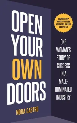 Ouvrez vos propres portes : L'histoire de la réussite d'une femme dans un secteur dominé par les hommes - Open Your Own Doors: One Woman's Story of Success in a Male-Dominated Industry