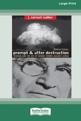 Prompt and Utter Destruction : Truman et l'utilisation des bombes atomiques contre le Japon (16pt Large Print Edition) - Prompt and Utter Destruction: Truman and the use of Atomic Bombs against Japan (16pt Large Print Edition)