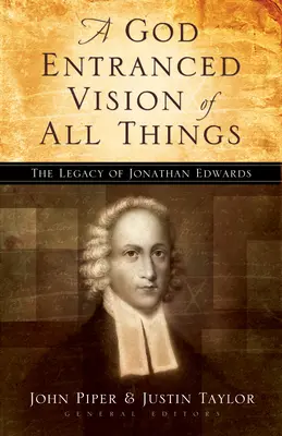 La vision de toutes choses inspirée par Dieu : L'héritage de Jonathan Edwards - God Entranced Vision of All Things: The Legacy of Jonathan Edwards