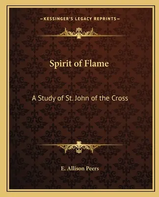 L'esprit de flamme : Une étude de saint Jean de la Croix - Spirit of Flame: A Study of St. John of the Cross